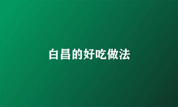 白昌的好吃做法