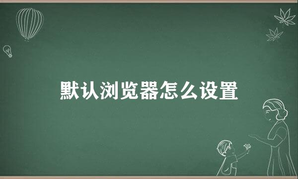 默认浏览器怎么设置