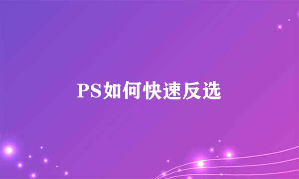PS如何快速反选