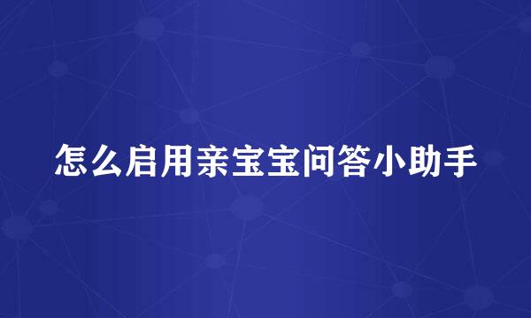 怎么启用亲宝宝问答小助手