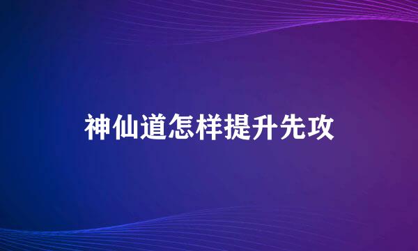 神仙道怎样提升先攻