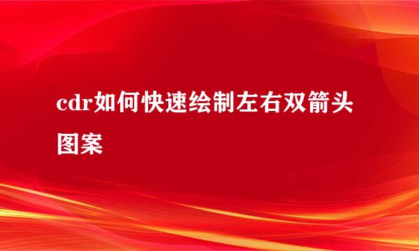 cdr如何快速绘制左右双箭头图案