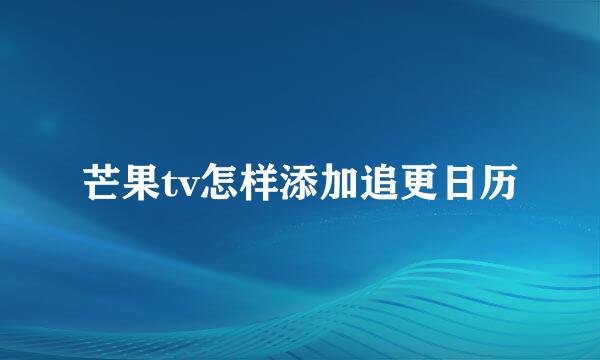 芒果tv怎样添加追更日历