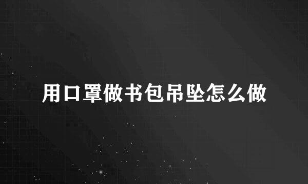 用口罩做书包吊坠怎么做