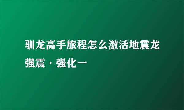 驯龙高手旅程怎么激活地震龙强震·强化一