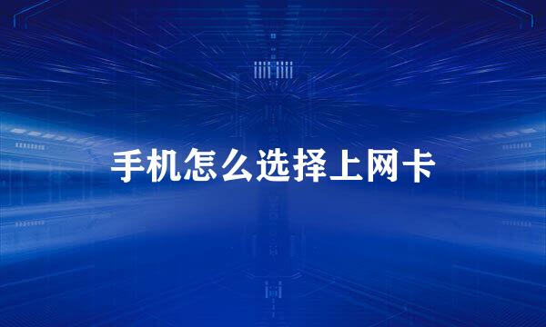 手机怎么选择上网卡