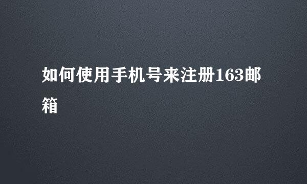 如何使用手机号来注册163邮箱