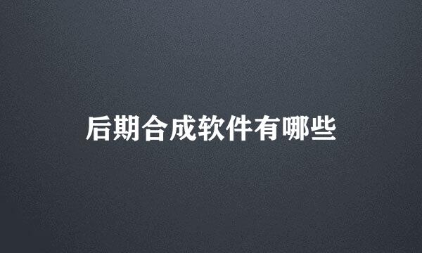 后期合成软件有哪些