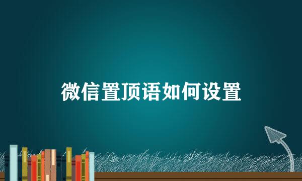 微信置顶语如何设置