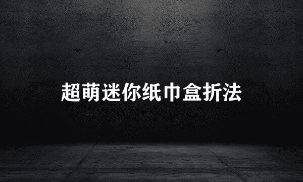 超萌迷你纸巾盒折法