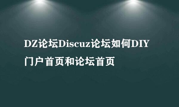 DZ论坛Discuz论坛如何DIY门户首页和论坛首页