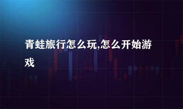 青蛙旅行怎么玩,怎么开始游戏