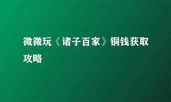 微微玩《诸子百家》铜钱获取攻略