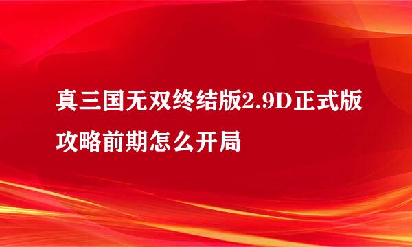 真三国无双终结版2.9D正式版攻略前期怎么开局