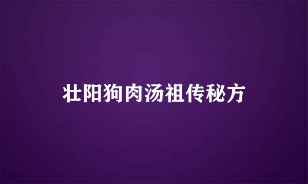 壮阳狗肉汤祖传秘方