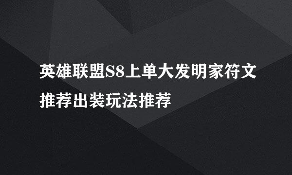 英雄联盟S8上单大发明家符文推荐出装玩法推荐