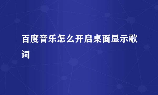 百度音乐怎么开启桌面显示歌词