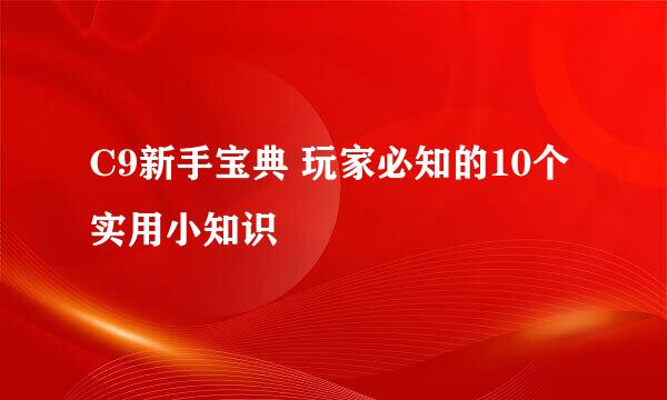 C9新手宝典 玩家必知的10个实用小知识