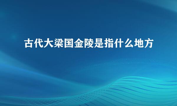 古代大梁国金陵是指什么地方