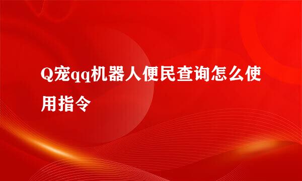 Q宠qq机器人便民查询怎么使用指令