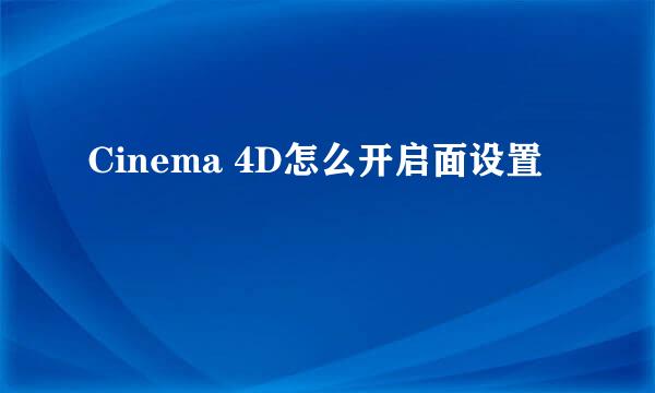Cinema 4D怎么开启面设置