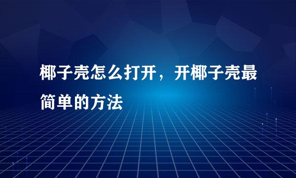 椰子壳怎么打开，开椰子壳最简单的方法
