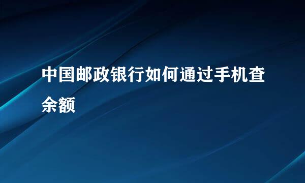 中国邮政银行如何通过手机查余额