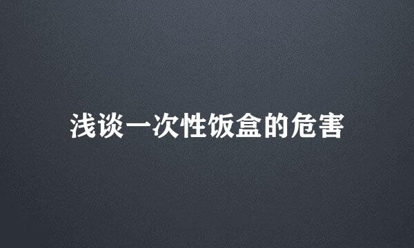 浅谈一次性饭盒的危害