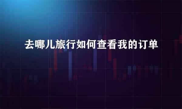 去哪儿旅行如何查看我的订单