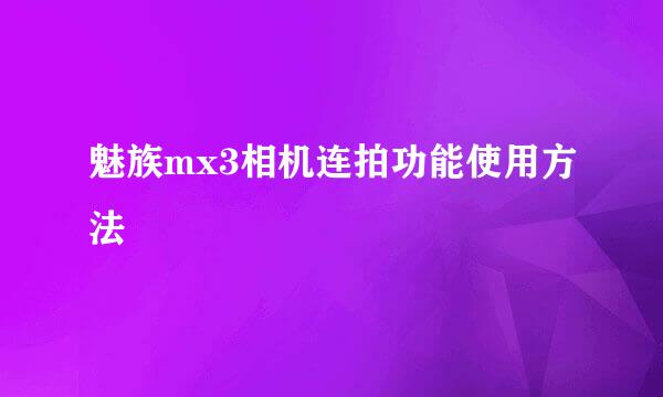 魅族mx3相机连拍功能使用方法
