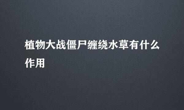 植物大战僵尸缠绕水草有什么作用