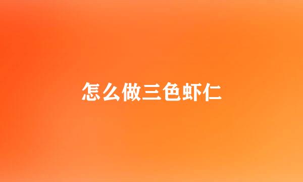 怎么做三色虾仁