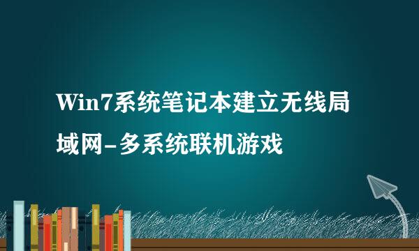 Win7系统笔记本建立无线局域网-多系统联机游戏