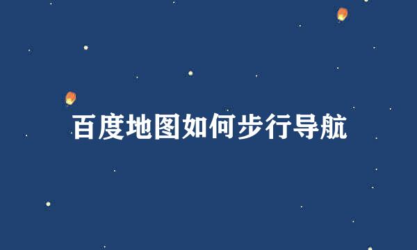 百度地图如何步行导航