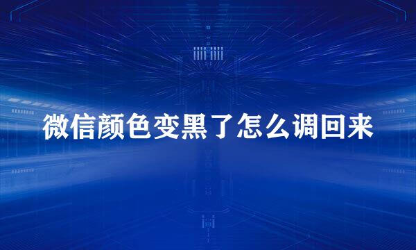 微信颜色变黑了怎么调回来