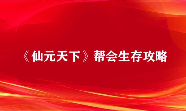 《仙元天下》帮会生存攻略