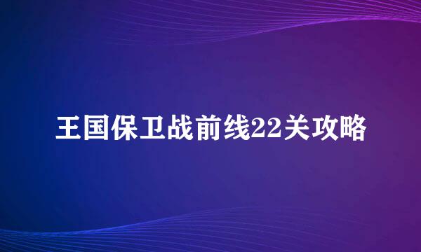 王国保卫战前线22关攻略