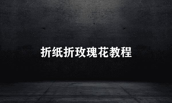 折纸折玫瑰花教程