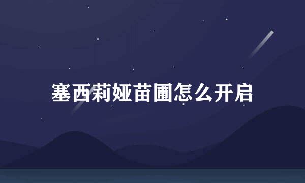塞西莉娅苗圃怎么开启