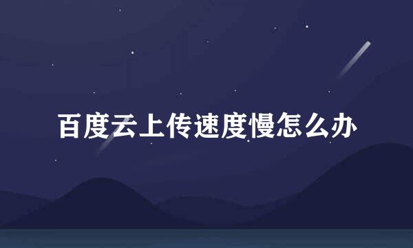 百度云上传速度慢怎么办