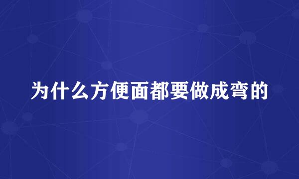 为什么方便面都要做成弯的