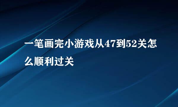 一笔画完小游戏从47到52关怎么顺利过关