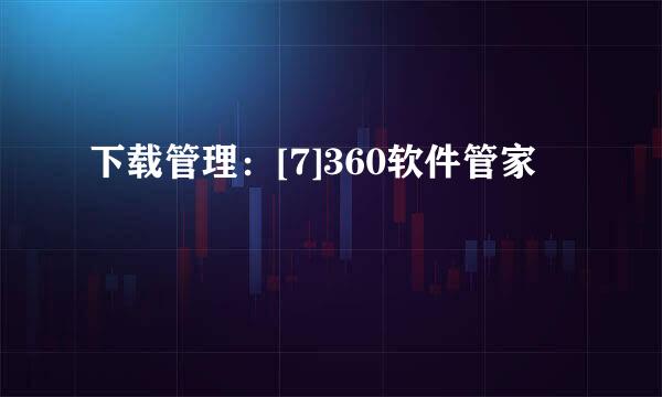 下载管理：[7]360软件管家