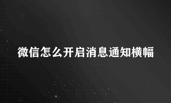 微信怎么开启消息通知横幅