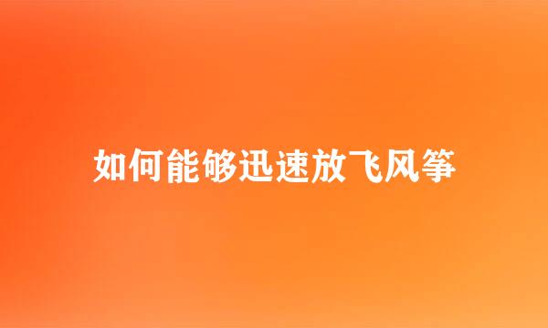 如何能够迅速放飞风筝