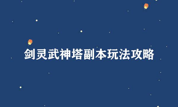剑灵武神塔副本玩法攻略