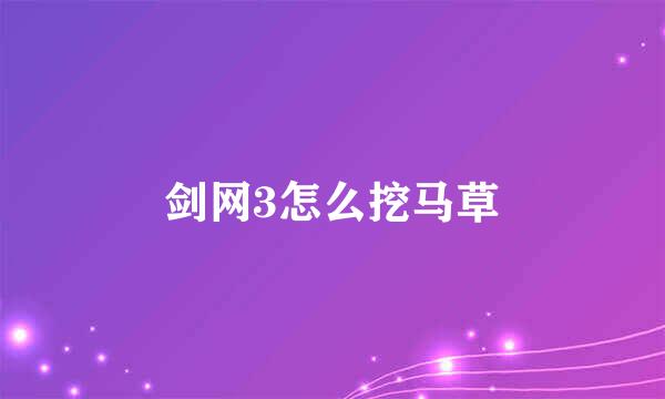 剑网3怎么挖马草