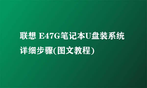 联想 E47G笔记本U盘装系统详细步骤(图文教程)