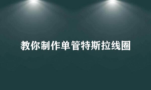 教你制作单管特斯拉线圈