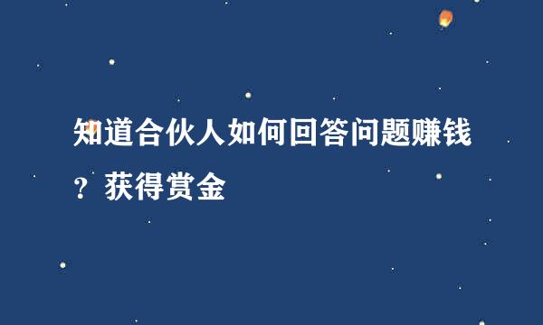 知道合伙人如何回答问题赚钱？获得赏金